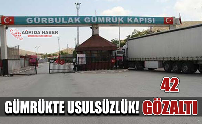 Ağrı Gürbulak'ta Usulsüzlük İddiası! 42 Gözaltı