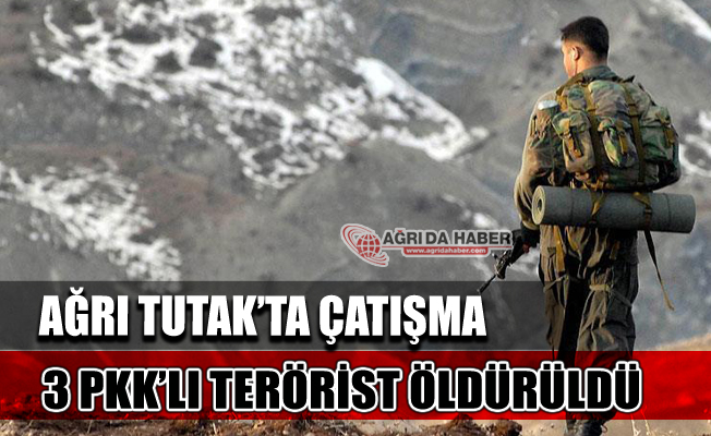 Ağrı Tutak'ta Çatışma! 3 PKK'lı Öldürüldü