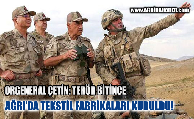 Orgeneral Arif Çetin: Terör Bitince Doğuda Fabrikalar Artıyor -Ağrı