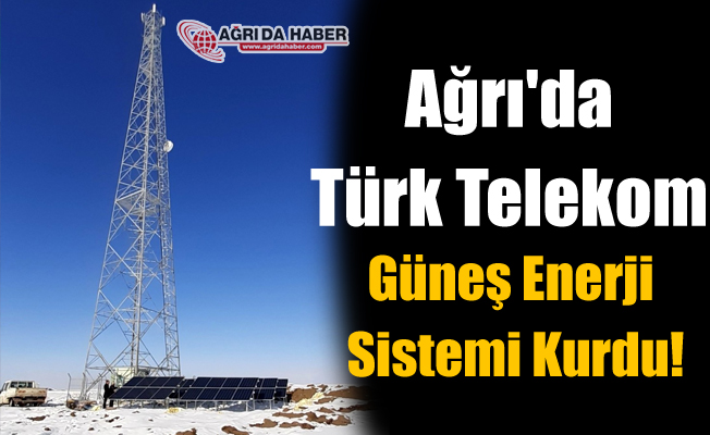 Ağrı'da Türk Telekom Güneş Enerji Sistemi Kurdu!