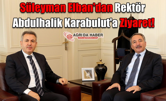 Süleyman Elban'dan Rektör Abdulhalik Karabulut'a Ziyaret!