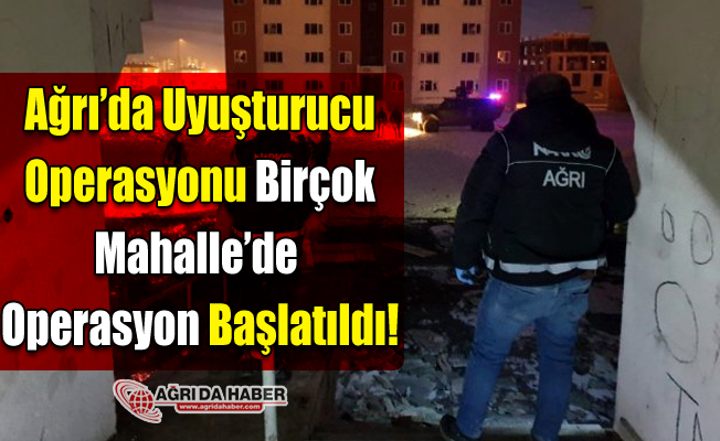 Ağrı'da Uyuşturucu Operasyonu! Birçok Mahallede Arama Başlatıldı