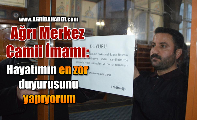 ​Ağrı Merkez Camii İmamı: Hayatımın en zor duyurusunu yapıyorum