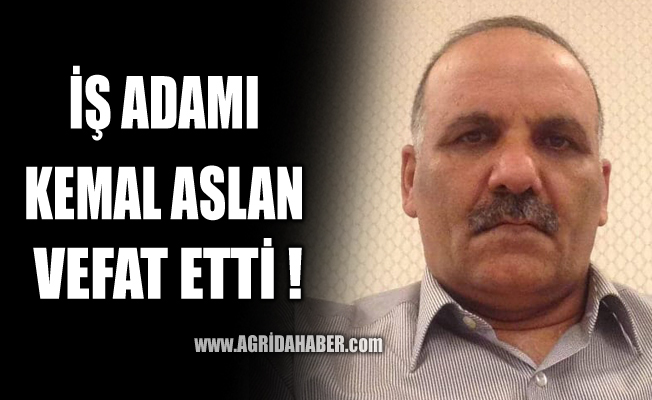 Ağrılı İş Adamı Kemal Aslan Vefat etti