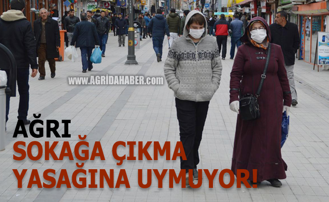 Ağrı'da Koronavirus çağrılarına uyulmuyor!