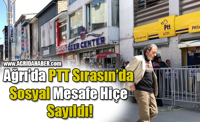 Ağrı'da PTT Sırasın'da Sosyal Mesafe Hiçe Sayıldı!