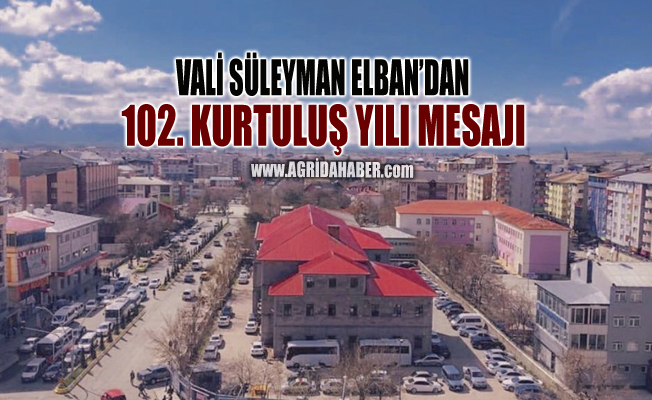 Vali Elban’ın Ağrı'nın 102’nci Kurtuluş Yıldönümü Mesajı