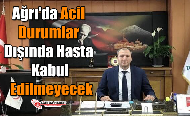 Ağrı'da Acil Durumlar Dışında Hasta Kabul Edilmeyecek