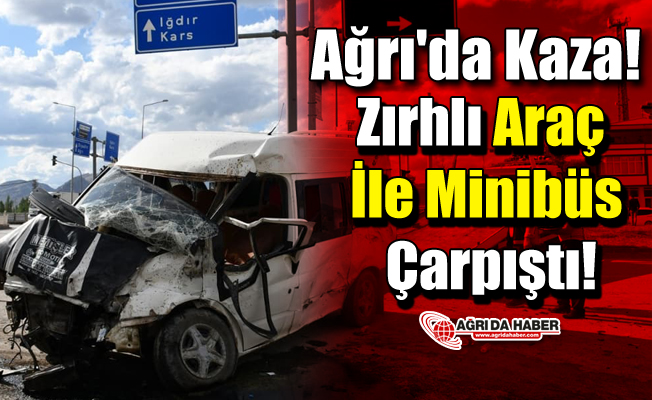 Ağrı'da Kaza! Zırhlı Araç İle Minibüs Çarpıştı!