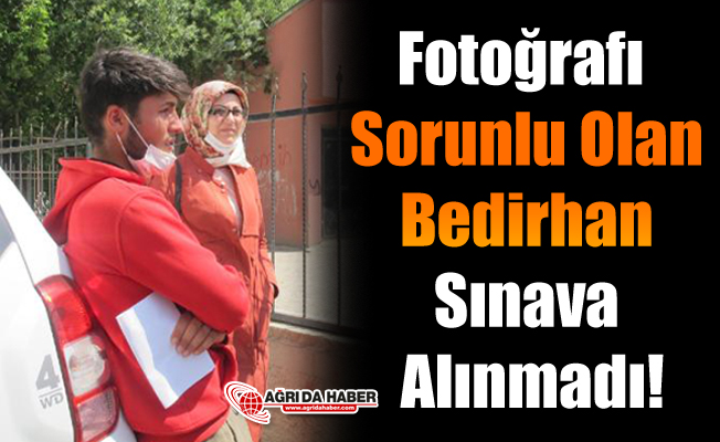 Fotoğrafı Sorunlu olan Bedirhan Sınava Alınmadı!