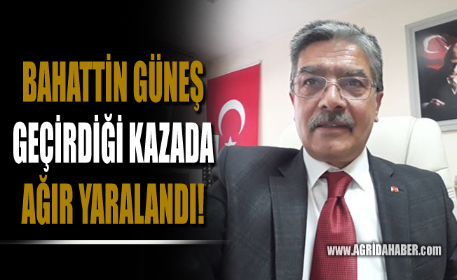 Türk Haber-Sen Ağrı İl Başkanı Bahattin Güneş Kaza Geçirdi