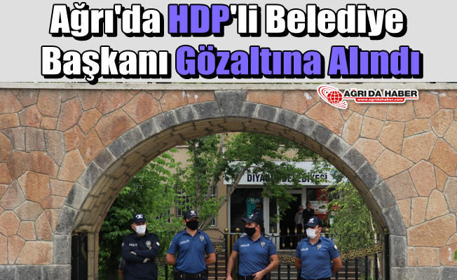 Ağrı'da HDP'li Belediye Başkanı Gözaltına Alındı