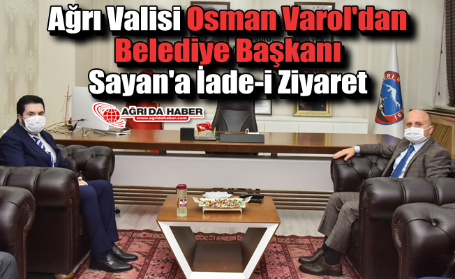 Ağrı Valisi Osman Varol'dan Belediye Başkanı Sayan'a İade-i Ziyaret