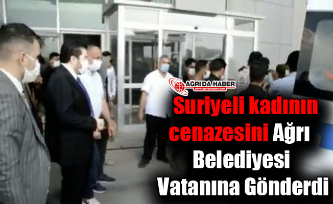 Suriyeli kadının cenazesini Ağrı Belediyesi Vatanına Gönderdi