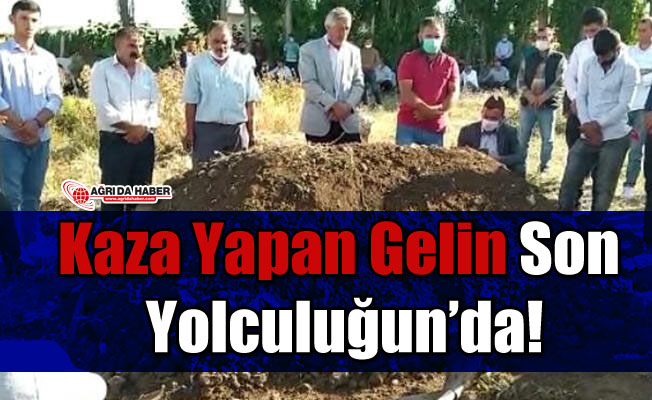 Ağrı’da Kazada Hayatını Kaybeden Gelin Defnedildi