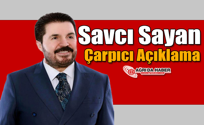 Ağrı Belediye Başkanı Savcı Sayan’dan Çarpıcı Açıklama