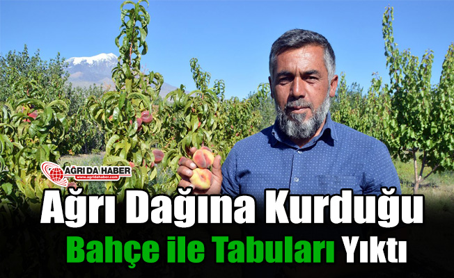 Ağrı Dağına Kurduğu Bahçe ile Tabuları Yıktı