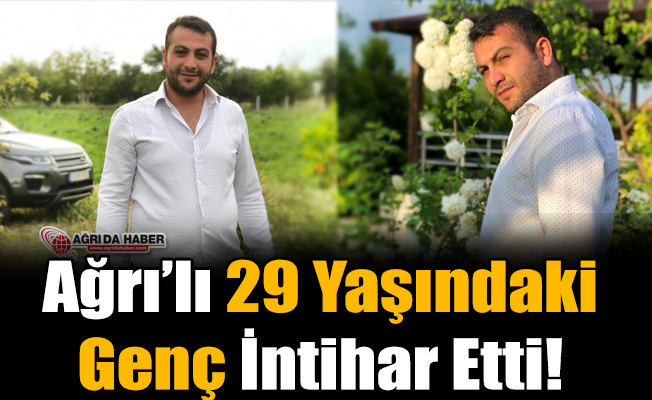 Ağrı’lı 29 Yaşındaki Genç İntihar Etti!