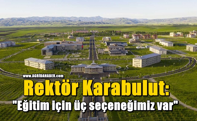 AİÇÜ Rektörü Karabulut: "Eğitim öğretim için masamızda üç seçeneğimiz mevcut"