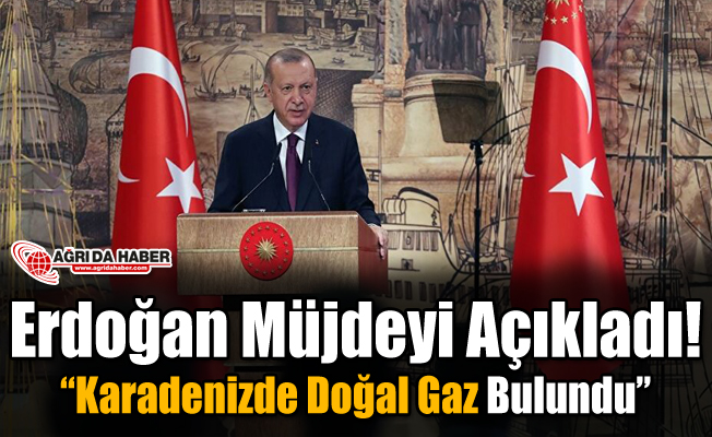 Erdoğan Müjdeyi Açıkladı! “Karadeniz’de Doğalgaz bulundu”