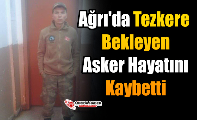 Ağrı'da Tezkere Bekleyen Asker Hayatını Kaybetti