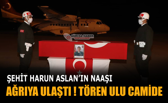 Şehit Piyade Teğmen Harun Aslan Ağrı'ya getirildi