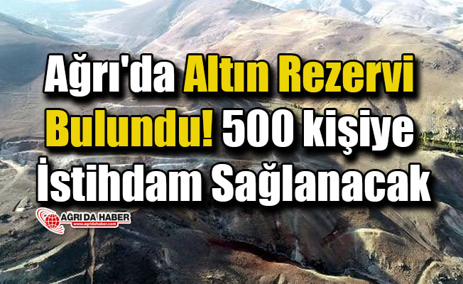 Ağrı'da Altın Rezervi Bulundu! 500 kişiye İstihdam Sağlanacak
