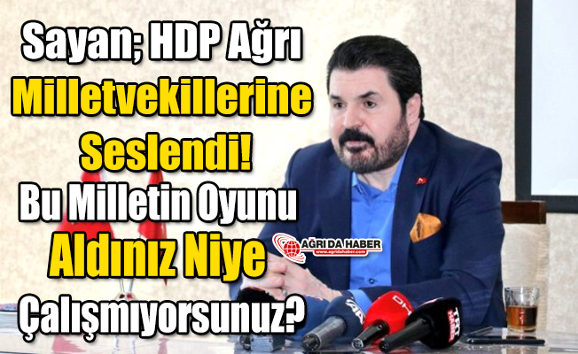 Sayan; HDP’li Vekillere Seslendi! Niye çalışmıyorsunuz?