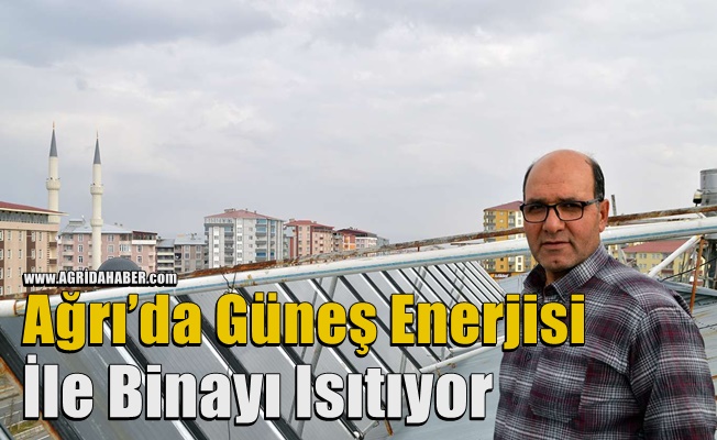Ağrı’da Güneş Enerjisi İle Binayı Isıtıyor