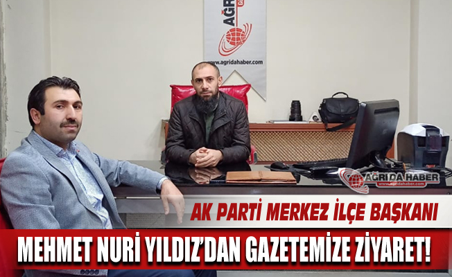Ak Parti Ağrı Merkez İlçe Başkanı Mehmet Nuri YILDIZ'dan Gazetemize Ziyaret