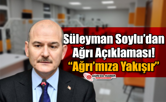 Bakan Süleyman Soylu’dan Ağrı Açıklaması! “Ağrı’mıza Yakışır”