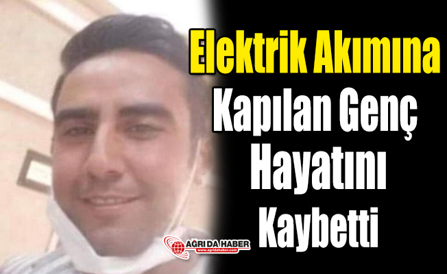 Elektrik Akımına Kapılan Ağrılı Genç Hayatını Kaybetti