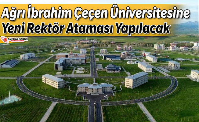 Ağrı İbrahim Çeçen Üniversitesine Yeni Rektör Ataması Yapılacak
