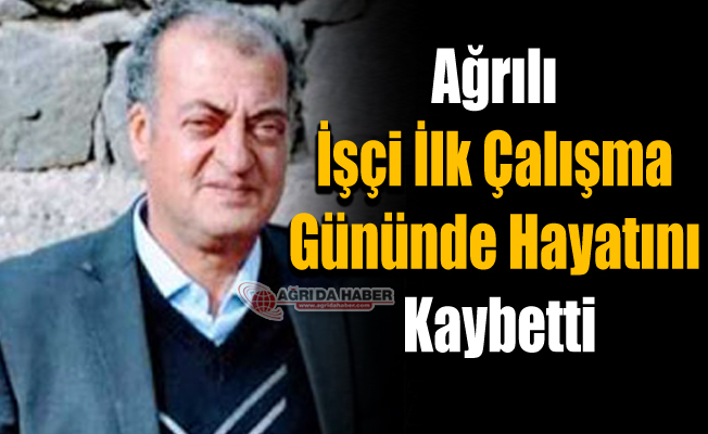 Ağrılı İşçi İlk İş Gününde İş Kazasında Yaşamını Kaybetti