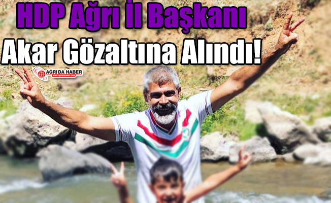 HDP Ağrı İl Başkanı Cemal Akar Gözaltına Alındı!