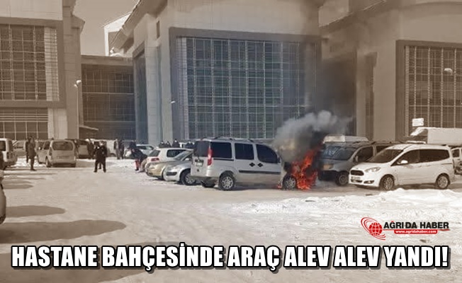 Ağrı'da Hastane Bahçesindeki Araç Alev Alev Yandı