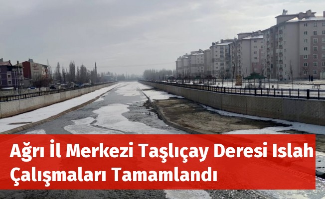 Ağrı İl Merkezi Taşlıçay Deresi Islah Çalışmaları Tamamlandı