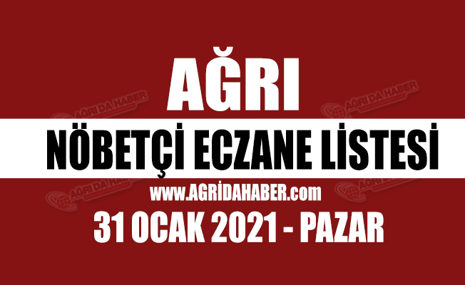 Ağrı Nöbetçi Eczaneler Listesi 31 Ocak 2021 Pazar