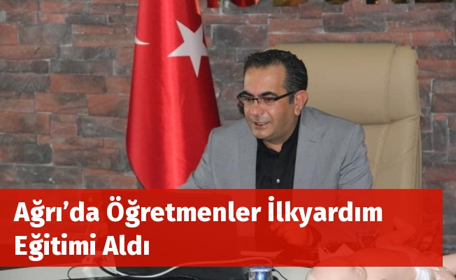 Ağrı’da Öğretmenler İlkyardım Eğitimi Aldı