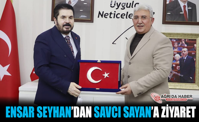Ensar Seyhan’dan Ağrı Belediye Başkanı Savcı Sayan’a ziyaret