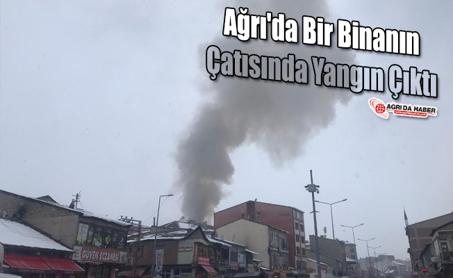 Ağrı'da bir Binanın Çatısında Yangın Çıktı