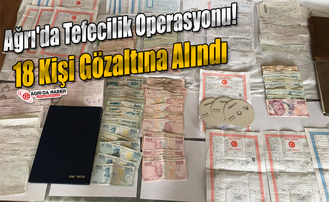 Ağrı'da Tefecilik Operasyonu! 18 Kişi Gözaltına Alındı