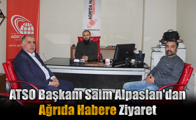 ATSO Başkanı Saim Alpaslan'dan Ağrıda Habere Ziyaret