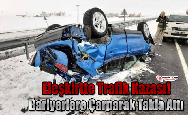 Eleşkirtte Trafik Kazası! Bariyerlere Çarparak Takla Attı