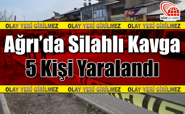 Ağrı'da silahlı Kavga! 5 Kişi Yaralandı