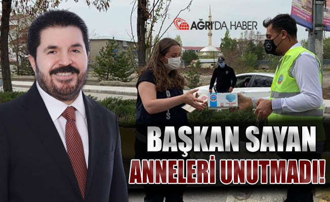 Ağrı Belediye Başkanı Savcı Sayan anneleri unutmadı