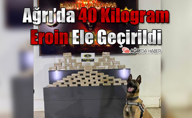 Ağrı'da Uyuşturucu Operasyonu! 40 Kilogram Eroin Ele Geçirildi