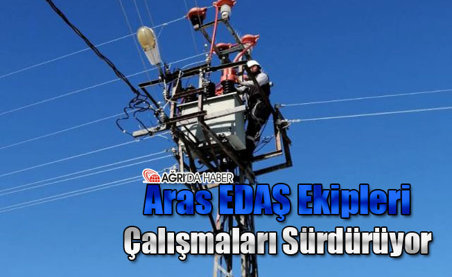 Aras EDAŞ Ekipleri Çalışmalara Devam Ediyor