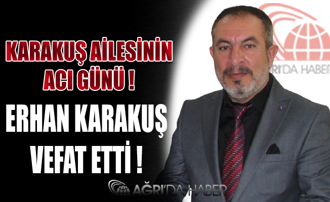 Karakuş Ailesinin Acı Günü! Erhan Karakuş Vefat Etti