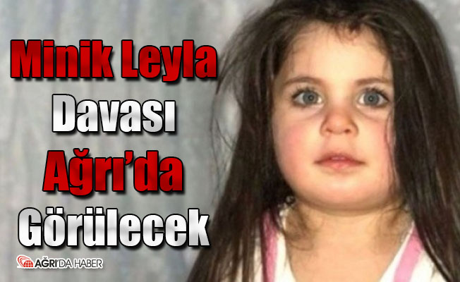 Minik Leyla Davası Ağrı'da Görülecek